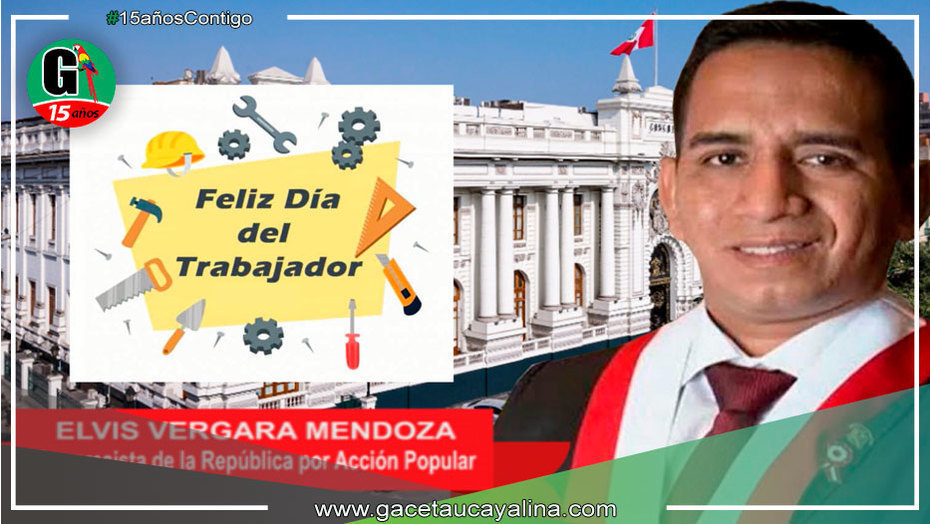 Congresista Elvis Vergara saluda a todos los trabajadores del Perú