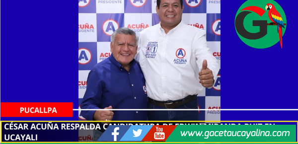 César Acuña respalda candidatura de Edwin Miranda Ruiz en Ucayali