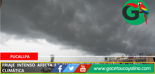 Friaje intenso afecta la Amazonía y activa máxima alerta climática