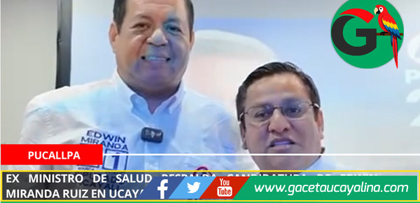 Ex Ministro de Salud respalda candidatura de Edwin Miranda Ruiz en Ucayali