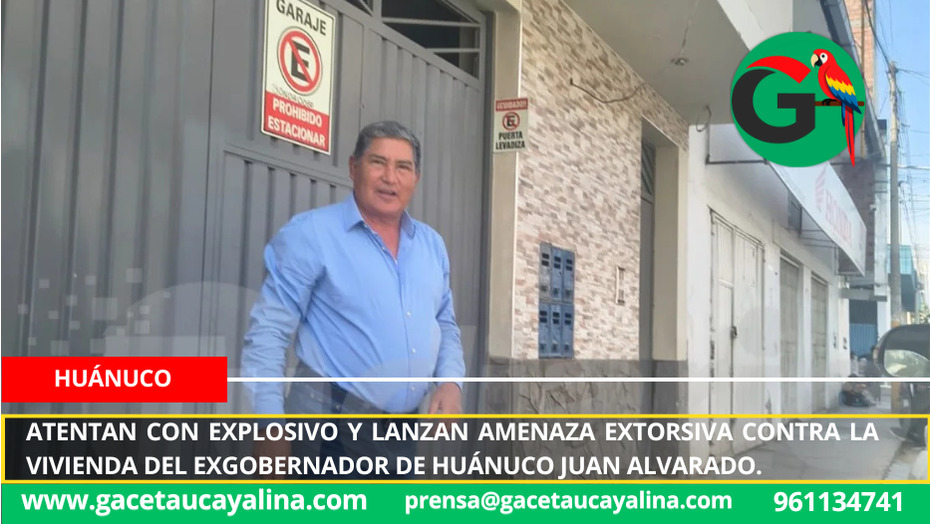 Atentan con explosivo y lanzan amenaza extorsiva contra la vivienda del exgobernador de Huánuco Juan Alvarado.