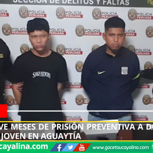 Dictan nueve meses de prisión preventiva a dos acusados de asalto a joven en Aguaytía