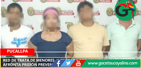 Red de trata de menores, integrada por adultos y adolescentes, afronta prisión preventiva en Ucayali